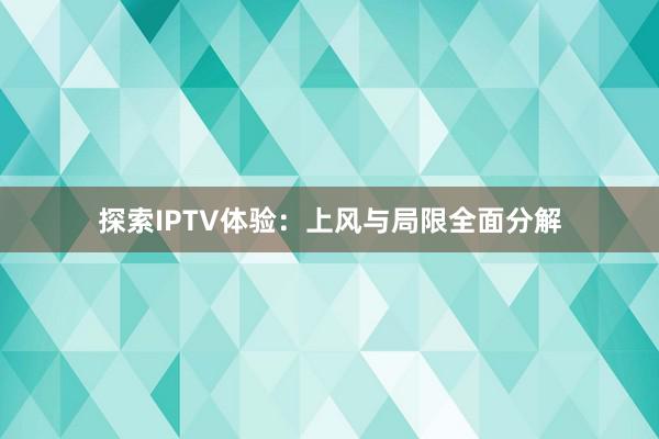 探索IPTV体验：上风与局限全面分解